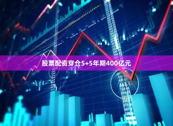 股票配资穿仓5+5年期400亿元